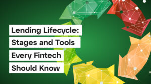 Lending Lifecycle: Stages and Tools Every Fintech Should Know