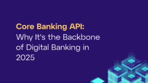 Core banking API: the backbone of digital banking in 2025
